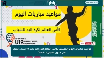 مواعيد مباريات اليوم الخميس لكأس العالم لكرة اليد تحت 19 سنة.. تعرّف على جدول المباريات كاملاً